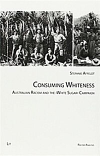 Consuming Whiteness, 4: Australian Racism and the White Sugar Campaign (Paperback)