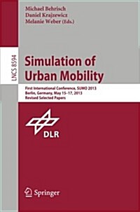 Simulation of Urban Mobility: First International Conference, Sumo 2013, Berlin, Germany, May 15-17, 2013. Revised Selected Papers (Paperback, 2014)