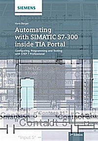 Automating with Simatic S7-300 Inside Tia Portal: Configuring, Programming and Testing with Step 7 Professional (Hardcover, 2, Revised)