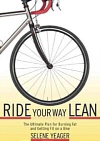 Ride Your Way Lean: The Ultimate Plan for Burning Fat and Getting Fit on a Bike (Paperback)