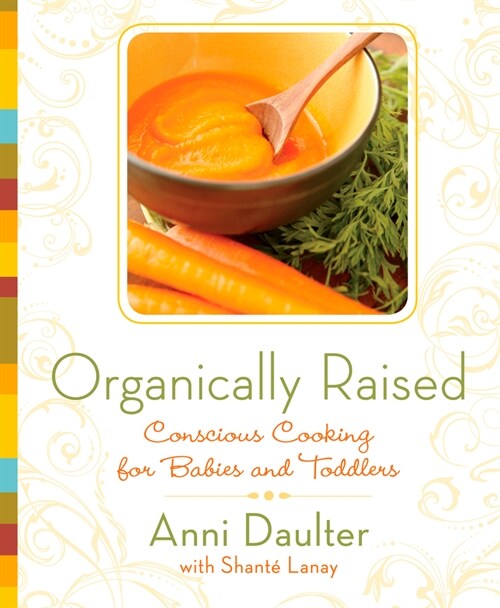 Organically Raised: Conscious Cooking for Babies and Toddlers: A Cookbook (Paperback)