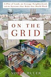 On the Grid: A Plot of Land, an Average Neighborhood, and the Systems That Make Our World Work (Hardcover)