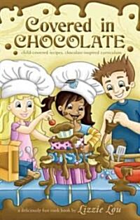 Covered in Chocolate: Child-Centered Recipes, Chocolate-Inspired Curriculum (Paperback)
