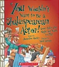 You Wouldnt Want to Be a Shakespearean Actor!: Some Roles You Might Not Want to Play (Library Binding)