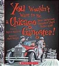 You Wouldnt Want to Be a Chicago Gangster! (You Wouldnt Want To... American History) (Paperback)