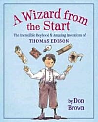 A Wizard from the Start: The Incredible Boyhood & Amazing Inventions of Thomas Edison (Hardcover)