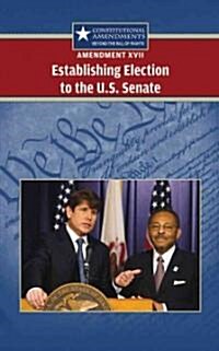 Amendment XVII: Establishing Election to the U.S. Senate (Library Binding)