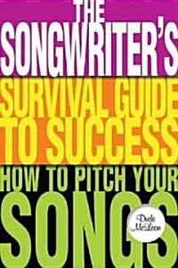 The Songwriters Survival Guide to Success: How to Pitch Your Songs (Paperback)