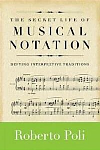 The Secret Life of Musical Notation: Defying Interpretive Traditions (Paperback)