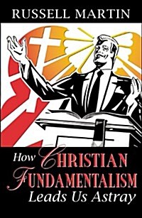 How Christian Fundamentalism Leads Us Astray (Paperback)