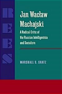 Jan Waclaw Machajski: A Radical Critic of the Russian Intelligentsia and Socialism (Paperback)