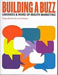Building a Buzz: Libraries and Word-Of-Mouth Marketing (Paperback)