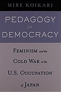 Pedagogy of Democracy: Feminism and the Cold War in the U.S. Occupation of Japan (Paperback)