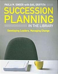 Succession Planning in the Library: Developing Leaders, Managing Change (Paperback)