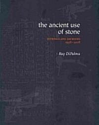 The Ancient Use of Stone: Journals and Daybooks, 1998-2008 (Paperback)