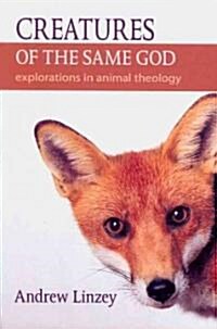Creatures of the Same God: Explorations in Animal Theology (Paperback)