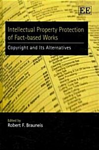 Intellectual Property Protection of Fact-based Works : Copyright and Its Alternatives (Hardcover)