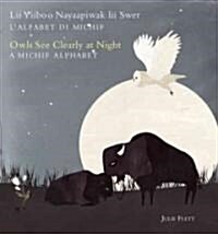 Owls See Clearly at Night/Lii Yiiboo Nayaapiwak lii Swer: A Michif Alphabet/LAlfabet Di Michif (Hardcover)