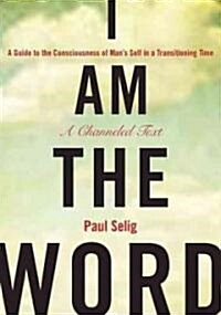 I Am the Word: A Guide to the Consciousness of Mans Self in a Transitioning Time (Paperback, Deckle Edge)