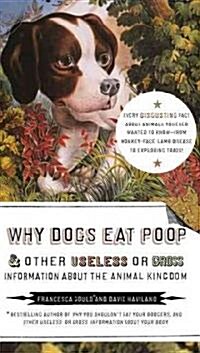 Why Dogs Eat Poop, and Other Useless or Gross Information about the Animal Kingdom: Every Disgusting Fact about Animals You Ever Wanted to Know -- Fro (Paperback)