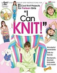 I Can Knit!: Easy Step-By-Step Instructions for 11 Cool Knit Projects for Preteen Girls (Paperback)