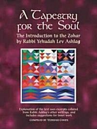 A Tapestry for the Soul: The Introduction to the Zohar by Rabbi Yehudah Lev Ashlag, Explained Using Excerpts Collated from His Other Writings I (Paperback)