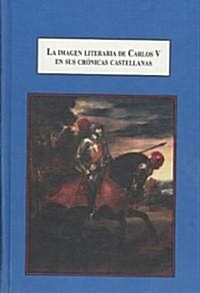 La imagen literaria de Carlos V en sus cronicas castellanas (Hardcover)