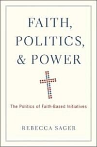 Faith, Politics, and Power: The Politics of Faith-Based Initiatives (Hardcover)