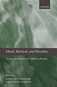 Mind, Method, and Morality : Essays in Honour of Anthony Kenny (Hardcover)