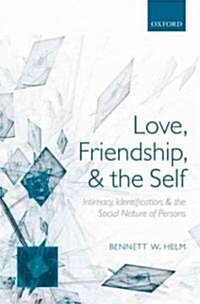 Love, Friendship, and the Self : Intimacy, Identification, and the Social Nature of Persons (Hardcover)