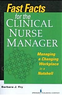 Fast Facts for the Clinical Nurse Manager: Managing a Changing Workplace in a Nutshell (Paperback)