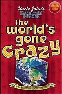 Uncle Johns Bathroom Reader The Worlds Gone Crazy (Paperback)