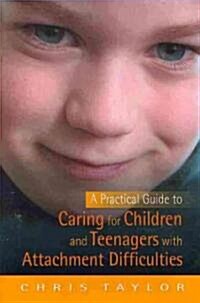A Practical Guide to Caring for Children and Teenagers with Attachment Difficulties (Paperback)