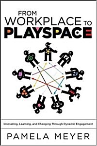 From Workplace to Playspace : Innovating, Learning and Changing Through Dynamic Engagement (Hardcover)