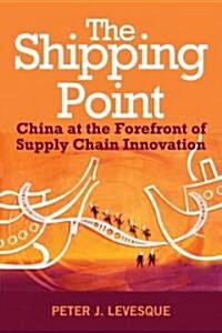 The Shipping Point : The Rise of China and the Future of Retail Supply Chain Management (Hardcover)