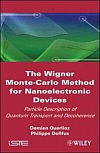 The Wigner Monte Carlo Method for Nanoelectronic Devices : A Particle Description of Quantum Transport and Decoherence (Hardcover)