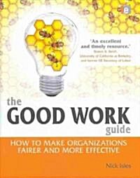 The Good Work Guide : How to Make Organizations Fairer and More Effective (Hardcover)