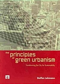 The Principles of Green Urbanism : Transforming the City for Sustainability (Paperback)