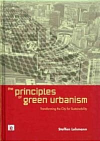 The Principles of Green Urbanism : Transforming the City for Sustainability (Hardcover)
