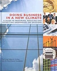 Doing Business in a New Climate : A Guide to Measuring, Reducing and Offsetting Greenhouse Gas Emissions (Hardcover)