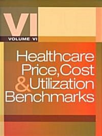 Healthcare Price, Cost & Utilization Benchmarks, Volume VI (Spiral)