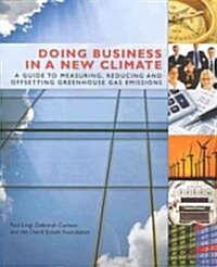 Doing Business in a New Climate : A Guide to Measuring, Reducing and Offsetting Greenhouse Gas Emissions (Paperback)