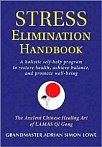 Stress Elimination Handbook: A Holistic Self-Help Program to Restore Health, Achieve Balance, and Promote Well-Being (Paperback)