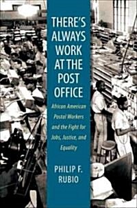 Theres Always Work at the Post Office: African American Postal Workers and the Fight for Jobs, Justice, and Equality (Paperback)