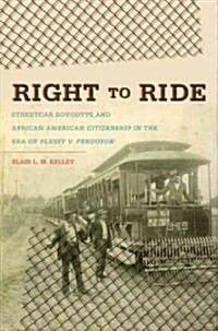 Right to Ride: Streetcar Boycotts and African American Citizenship in the Era of Plessy v. Ferguson (Paperback)