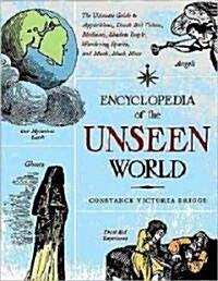 Encyclopedia of the Unseen World: The Ultimate Guide to Apparitions, Death Bed Visions, Mediums, Shadow People, Wandering Spirits, and Much, Much More (Paperback)