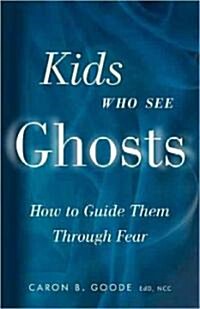 Kids Who See Ghosts: How to Guide Them Through Fear (Paperback)