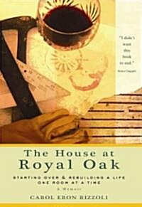 The House at Royal Oak: Starting Over & Rebuilding a Life One Room at a Time (Hardcover)