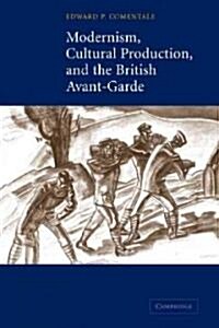 Modernism, Cultural Production, and the British Avant-Garde (Paperback)