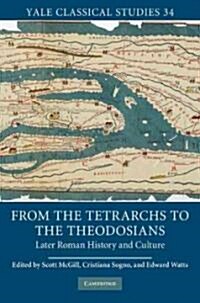 From the Tetrarchs to the Theodosians : Later Roman History and Culture, 284–450 CE (Hardcover)